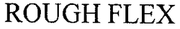 ROUGH FLEX trademark