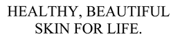 HEALTHY, BEAUTIFUL SKIN FOR LIFE. trademark