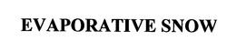 EVAPORATIVE SNOW trademark