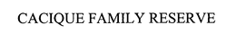CACIQUE FAMILY RESERVE trademark