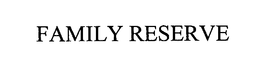 FAMILY RESERVE trademark