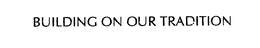 BUILDING ON OUR TRADITION trademark