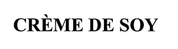 CRÈME DE SOY trademark
