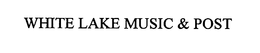WHITE LAKE MUSIC & POST trademark