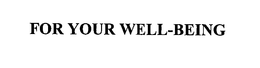 FOR YOUR WELL-BEING trademark