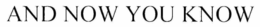 AND NOW YOU KNOW trademark