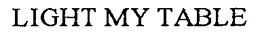 LIGHT MY TABLE trademark