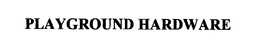 PLAYGROUND HARDWARE trademark