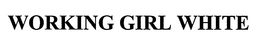 WORKING GIRL WHITE trademark