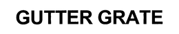 GUTTER GRATE trademark