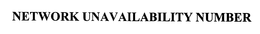 NETWORK UNAVAILBILITY NUMBER trademark