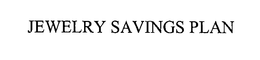 JEWELRY SAVINGS PLAN trademark