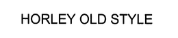 HORLEY OLD STYLE trademark