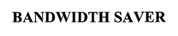 BANDWIDTH SAVER trademark