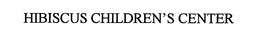 HIBISCUS CHILDREN'S CENTER trademark