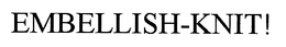 EMBELLISH-KNIT! trademark