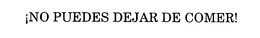 !NO PUEDES DEJAR DE COMER! trademark