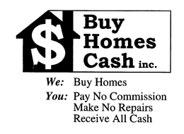$ BUY HOMES CASH INC. WE: BUY HOMES YOU: PAY NO COMMISSION MAKE NO REPAIRS RECEIVE ALL CASH trademark