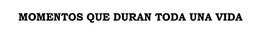 MOMENTOS QUE DURAN TODA UNA VIDA trademark