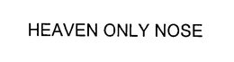 HEAVEN ONLY NOSE trademark