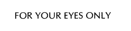 FOR YOUR EYES ONLY trademark