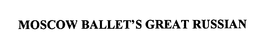 MOSCOW BALLET'S GREAT RUSSIAN trademark