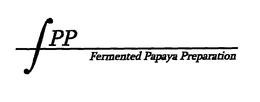 FPP FERMENTED PAPAYA PREPARATION trademark
