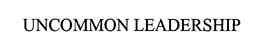 UNCOMMON LEADERSHIP trademark