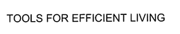 TOOLS FOR EFFICIENT LIVING trademark