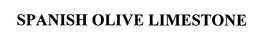 SPANISH OLIVE LIMESTONE trademark
