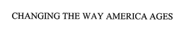 CHANGING THE WAY AMERICA AGES trademark