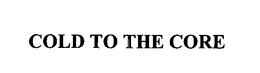 COLD TO THE CORE trademark