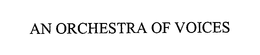 AN ORCHESTRA OF VOICES trademark