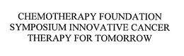 CHEMOTHERAPY FOUNDATION SYMPOSIUM INNOVATIVE CANCER THERAPY FOR TOMORROW trademark