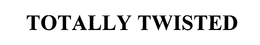 TOTALLY TWISTED trademark