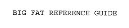 BIG FAT REFERENCE GUIDE trademark