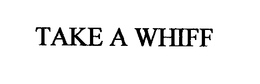 TAKE A WHIFF trademark