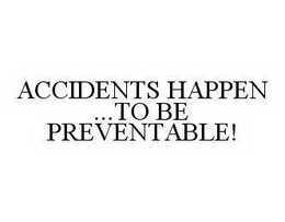 ACCIDENTS HAPPEN ...TO BE PREVENTABLE! trademark