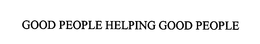 GOOD PEOPLE HELPING GOOD PEOPLE trademark