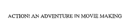 ACTION! AN ADVENTURE IN MOVIE MAKING trademark
