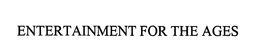 ENTERTAINMENT FOR THE AGES trademark