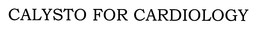 CALYSTO FOR CARDIOLOGY trademark