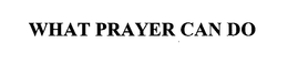 WHAT PRAYER CAN DO trademark