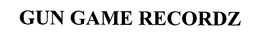 GUN GAME RECORDZ trademark