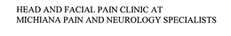 HEAD AND FACIAL PAIN CLINIC AT MICHIANA PAIN AND NEUROLOGY SPECIALISTS trademark