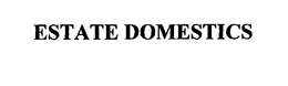 ESTATE DOMESTICS trademark