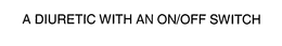 A DIURETIC WITH AN ON/OFF SWITCH trademark