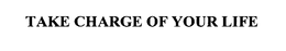 TAKE CHARGE OF YOUR LIFE trademark