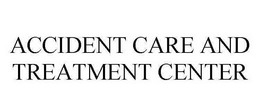 ACCIDENT CARE AND TREATMENT CENTER trademark