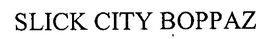 SLICK CITY BOPPAZ trademark
